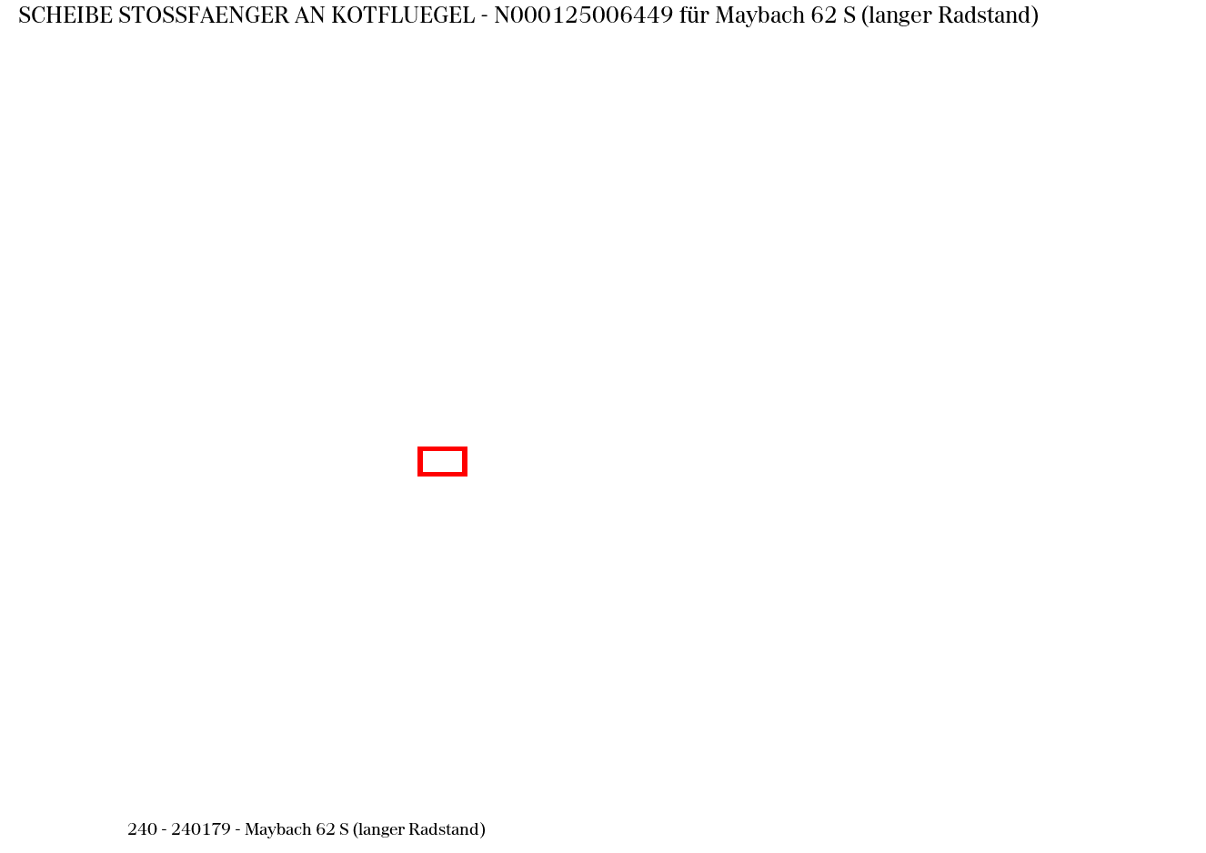 Scheibe STOSSFAENGER AN KOTFLUEGEL Maybach 62 S (langer Radstand) 240 Scheibe STOSSFAENGER AN KOTFLUEGEL Maybach 62 S (langer Radstand) 240